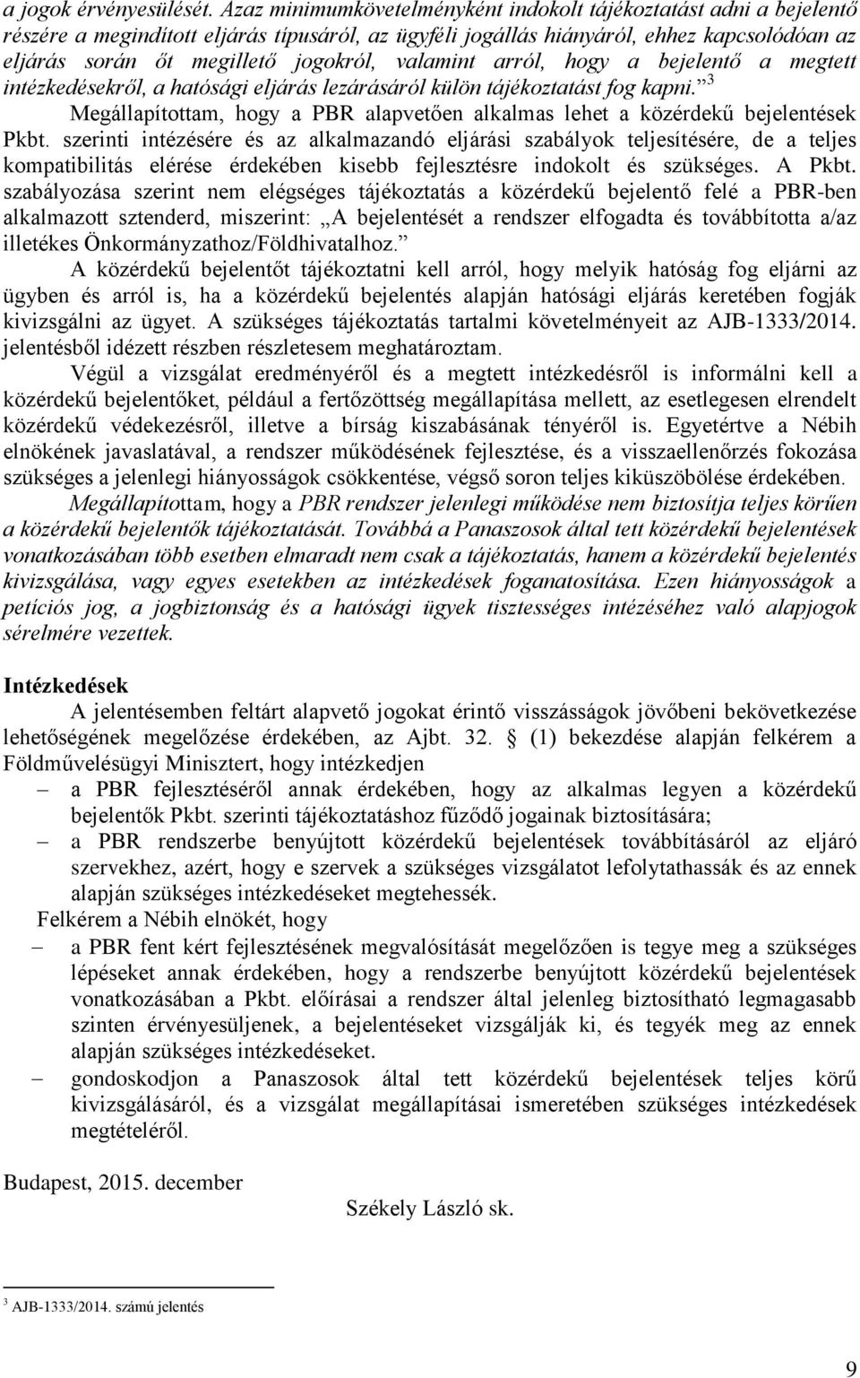 valamint arról, hogy a bejelentő a megtett intézkedésekről, a hatósági eljárás lezárásáról külön tájékoztatást fog kapni.