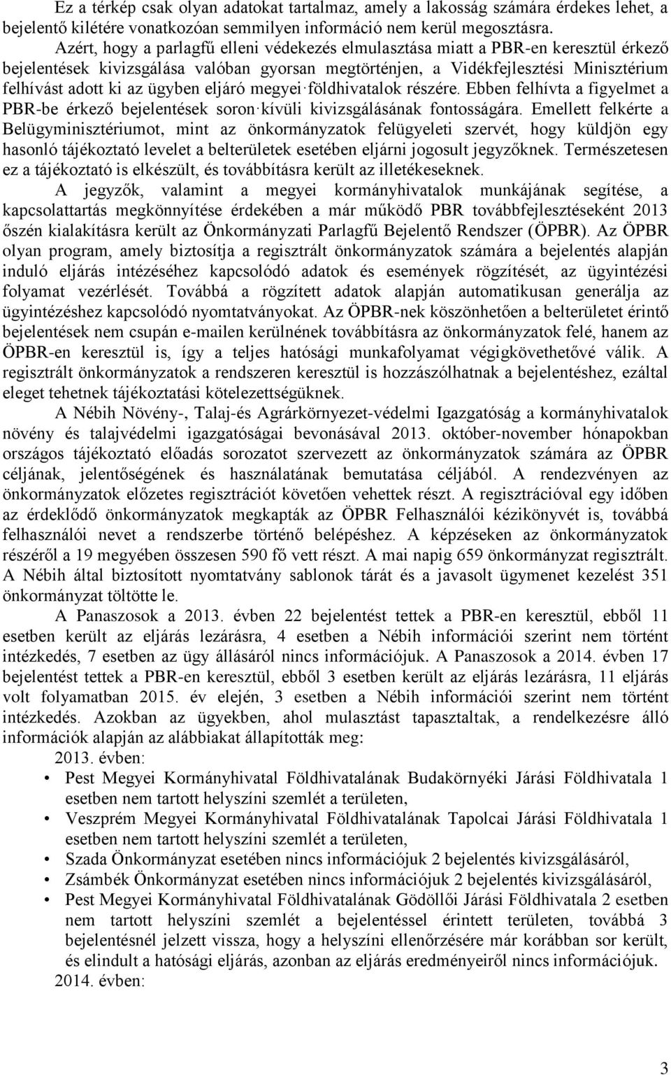 ügyben eljáró megyei földhivatalok részére. Ebben felhívta a figyelmet a PBR-be érkező bejelentések soron kívüli kivizsgálásának fontosságára.