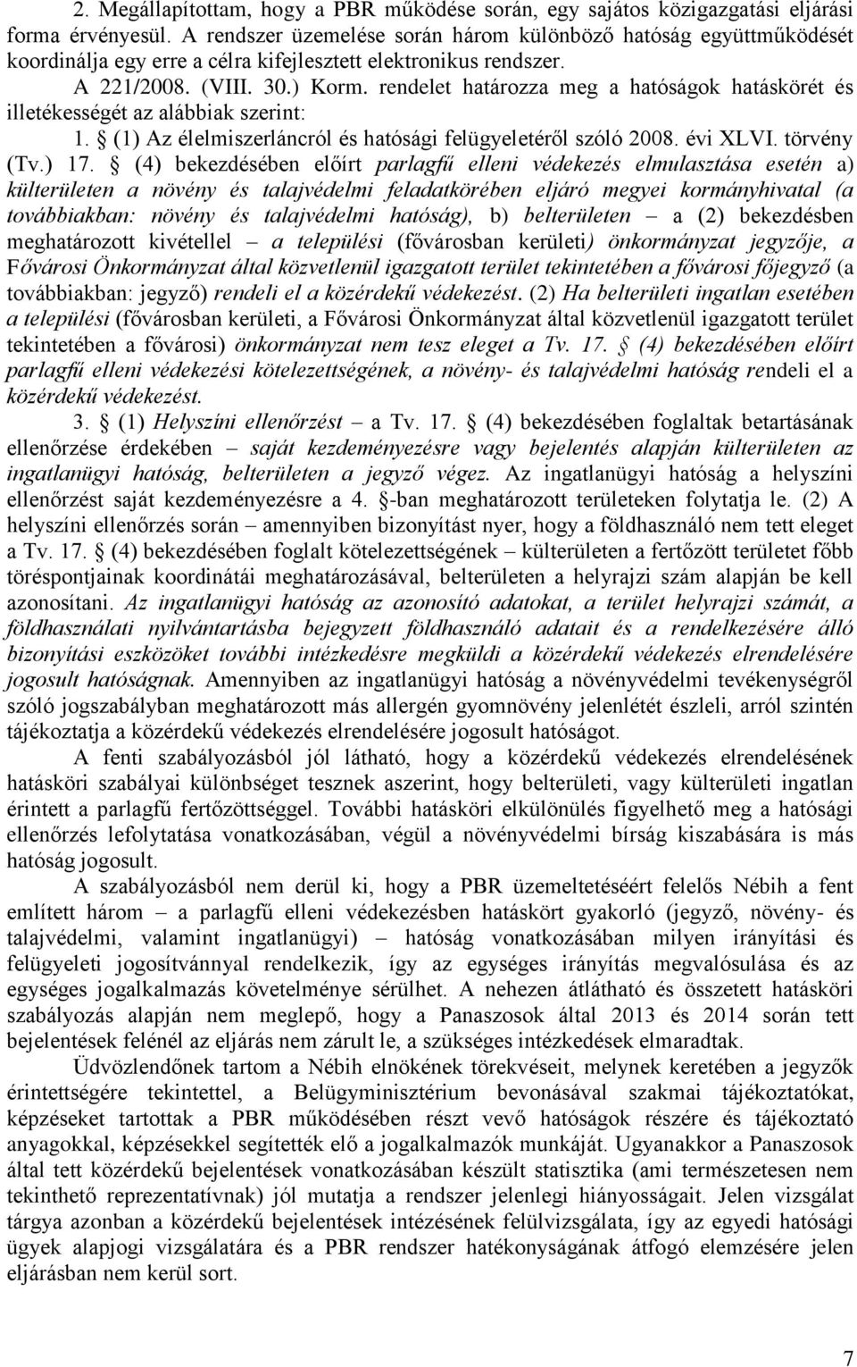 rendelet határozza meg a hatóságok hatáskörét és illetékességét az alábbiak szerint: 1. (1) Az élelmiszerláncról és hatósági felügyeletéről szóló 2008. évi XLVI. törvény (Tv.) 17.