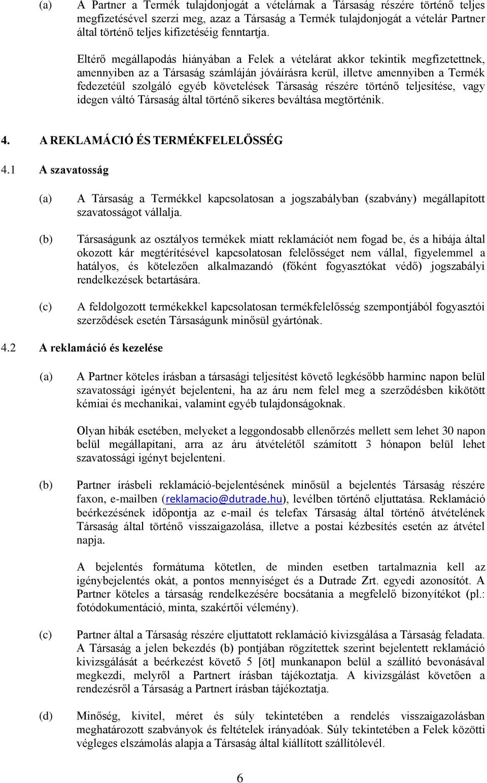 Eltérő megállapodás hiányában a Felek a vételárat akkor tekintik megfizetettnek, amennyiben az a Társaság számláján jóváírásra kerül, illetve amennyiben a Termék fedezetéül szolgáló egyéb követelések