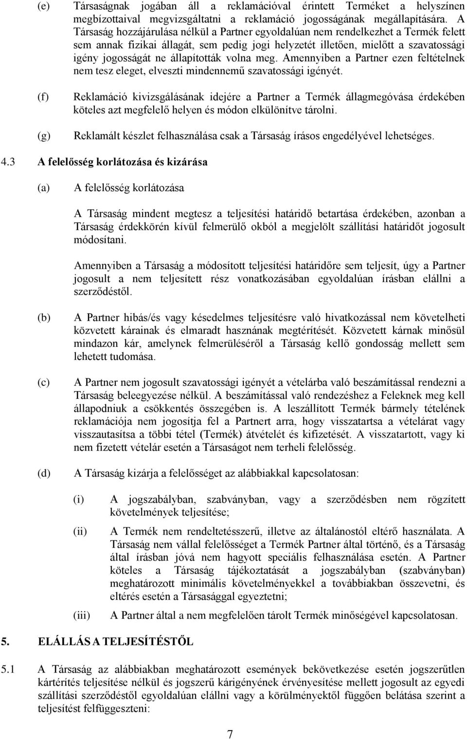 állapították volna meg. Amennyiben a Partner ezen feltételnek nem tesz eleget, elveszti mindennemű szavatossági igényét.