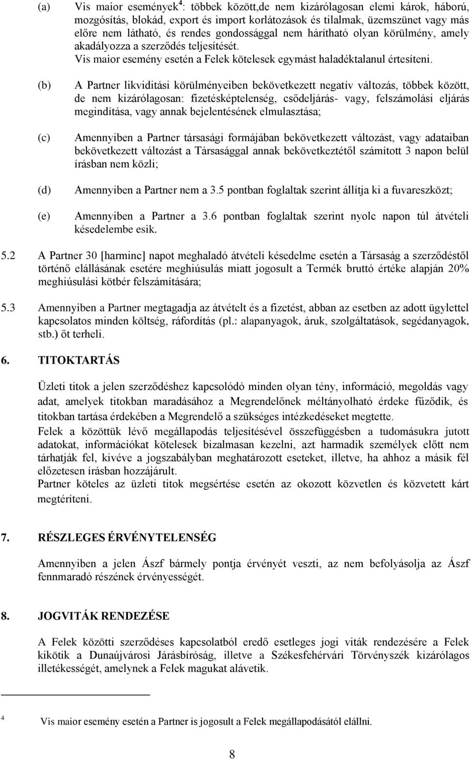 A Partner likviditási körülményeiben bekövetkezett negatív változás, többek között, de nem kizárólagosan: fizetésképtelenség, csődeljárás- vagy, felszámolási eljárás megindítása, vagy annak