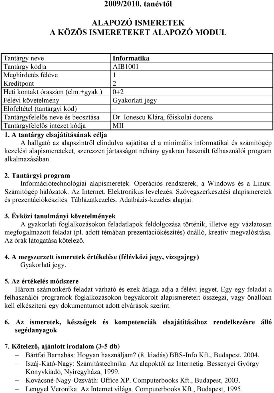 Ionescu Klára, főiskolai docens Tantárgyfelelős intézet kódja MII A hallgató az alapszintről elindulva sajátítsa el a minimális informatikai és számítógép kezelési alapismereteket, szerezzen