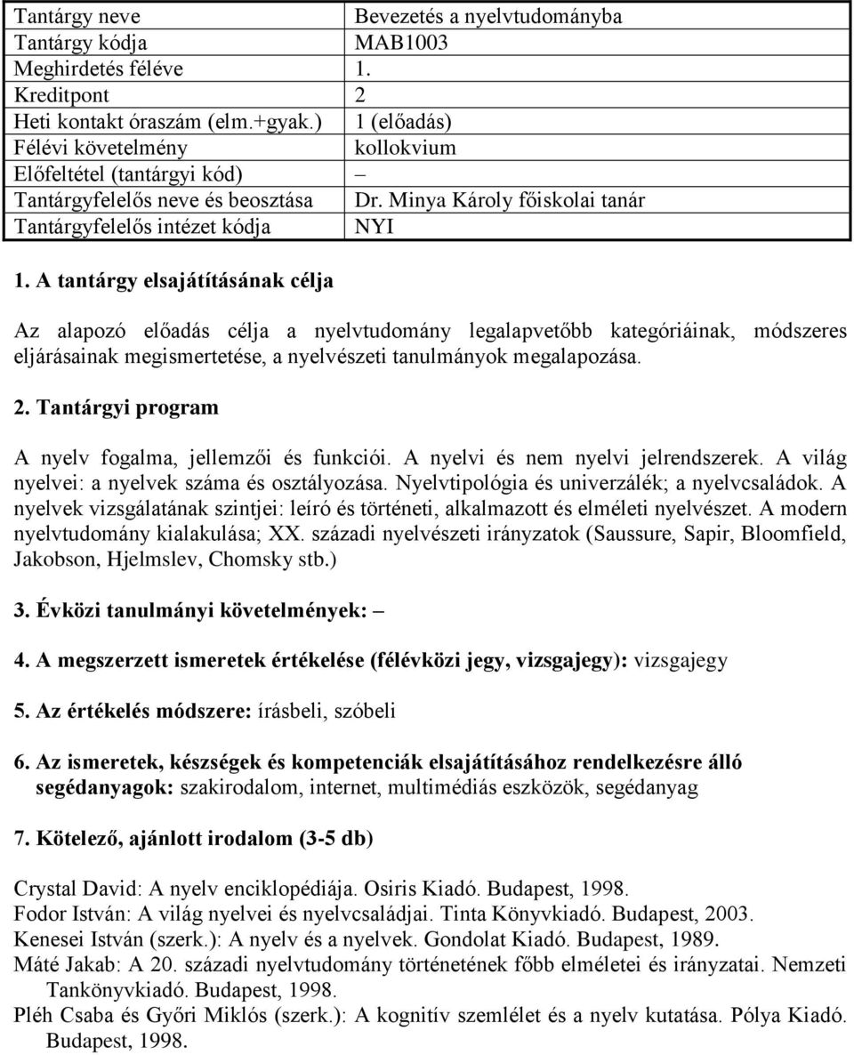 A nyelv fogalma, jellemzői és funkciói. A nyelvi és nem nyelvi jelrendszerek. A világ nyelvei: a nyelvek száma és osztályozása. Nyelvtipológia és univerzálék; a nyelvcsaládok.