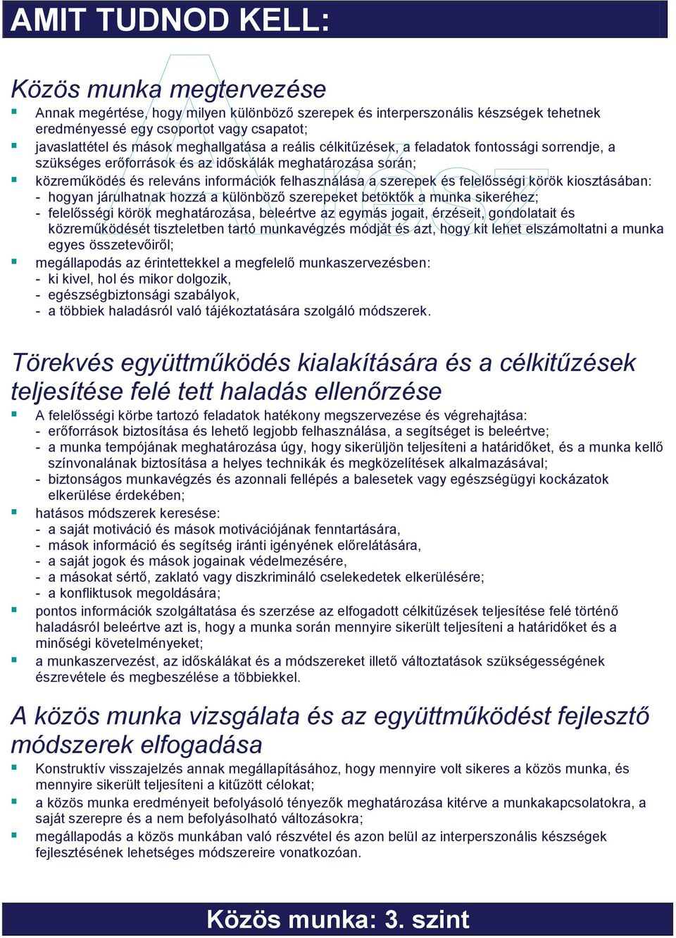 felelősségi körök kiosztásában: - hogyan járulhatnak hozzá a különböző szerepeket betöktők a munka sikeréhez; - felelősségi körök meghatározása, beleértve az egymás jogait, érzéseit, gondolatait és