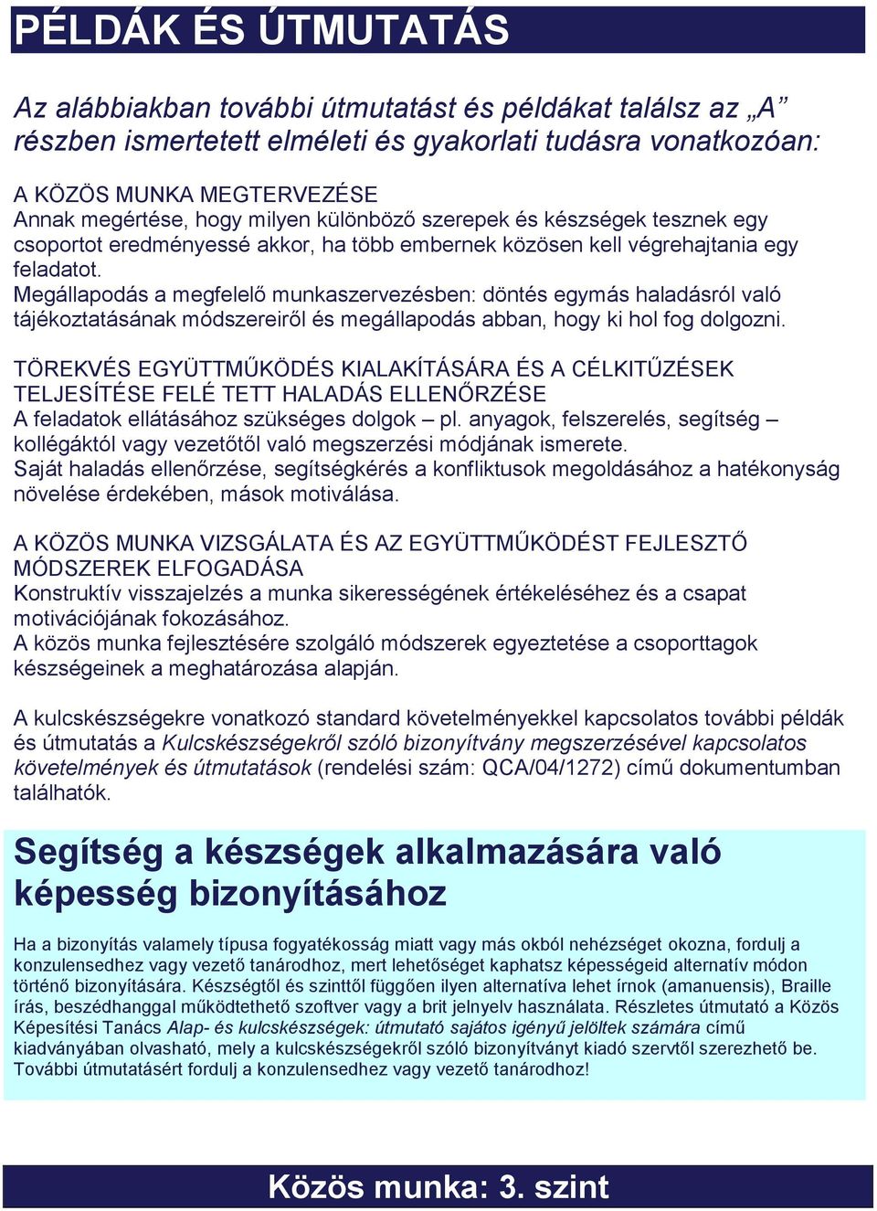 Megállapodás a megfelelő munkaszervezésben: döntés egymás haladásról való tájékoztatásának módszereiről és megállapodás abban, hogy ki hol fog dolgozni.