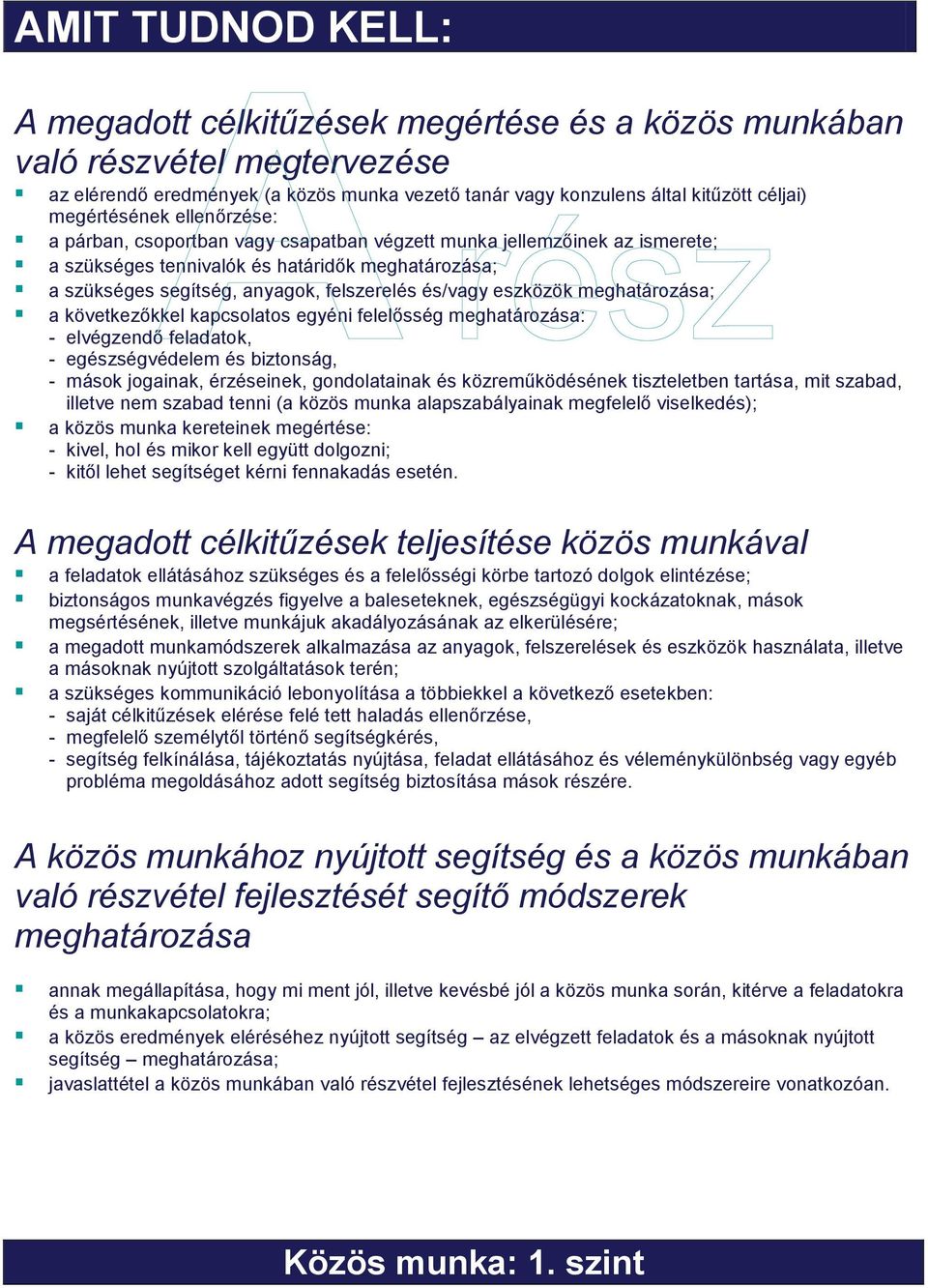 és/vagy eszközök meghatározása; a következőkkel kapcsolatos egyéni felelősség meghatározása: - elvégzendő feladatok, - egészségvédelem és biztonság, - mások jogainak, érzéseinek, gondolatainak és