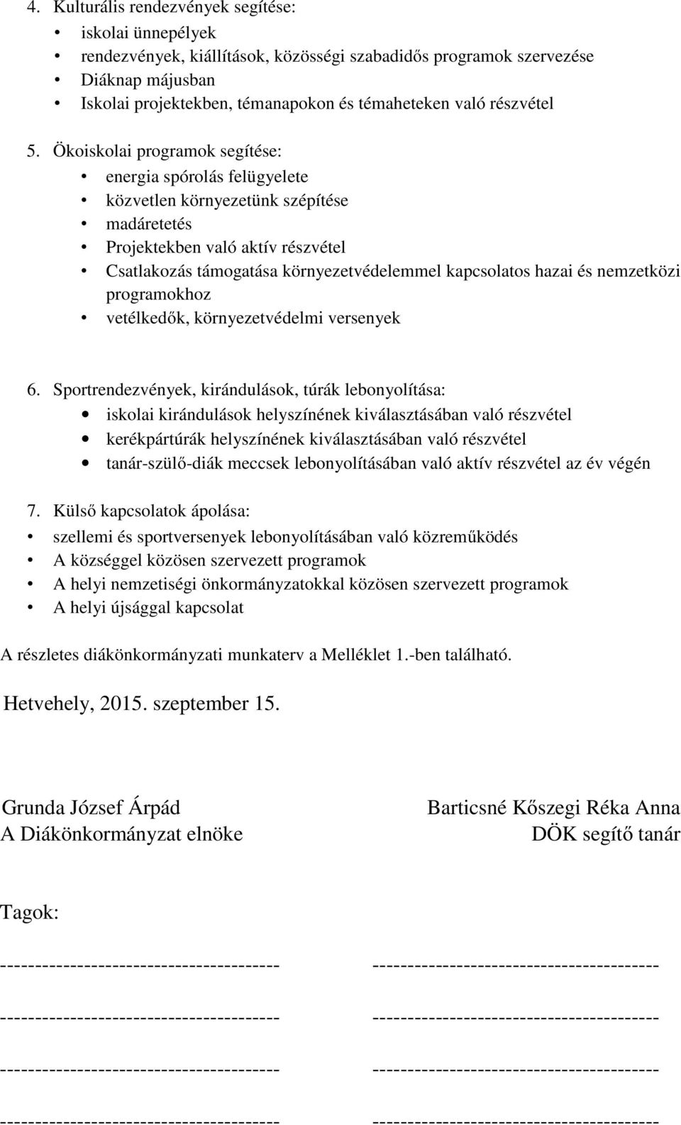 Ökoiskolai programok segítése: energia spórolás felügyelete közvetlen környezetünk szépítése madáretetés Projektekben való aktív részvétel Csatlakozás támogatása környezetvédelemmel kapcsolatos hazai