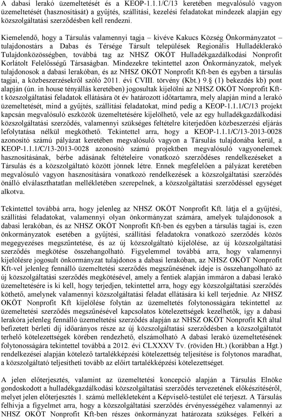 Kiemelendő, hogy a Társulás valamennyi tagja kivéve Kakucs Község Önkormányzatot tulajdonostárs a Dabas és Térsége Társult települések Regionális Hulladéklerakó Tulajdonközösségben, továbbá tag az