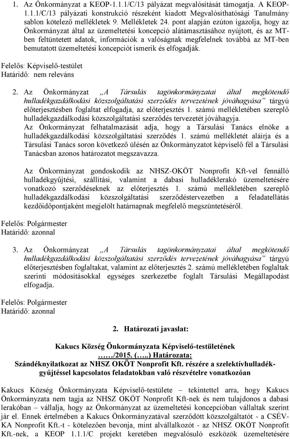 pont alapján ezúton igazolja, hogy az Önkormányzat által az üzemeltetési koncepció alátámasztásához nyújtott, és az MTben feltüntetett adatok, információk a valóságnak megfelelnek továbbá az MT-ben