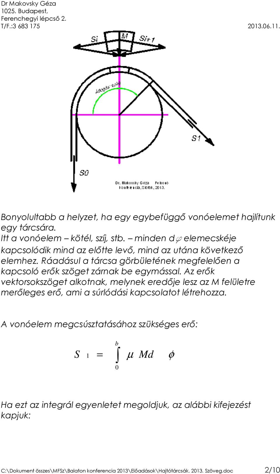 Ráadásul a tárcsa görbületének megfelelıen a kapcsoló erık szöget zárnak be egymással.