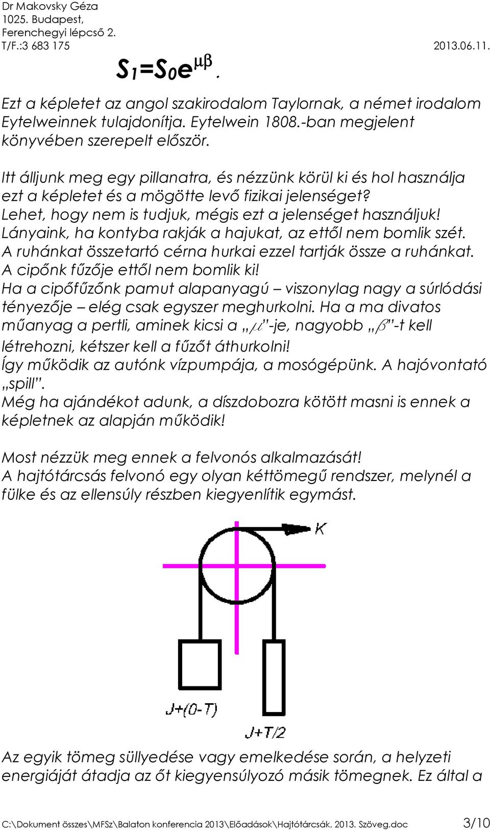 Lányaink, ha kontyba rakják a hajukat, az ettıl nem bomlik szét. A ruhánkat összetartó cérna hurkai ezzel tartják össze a ruhánkat. A cipınk főzıje ettıl nem bomlik ki!