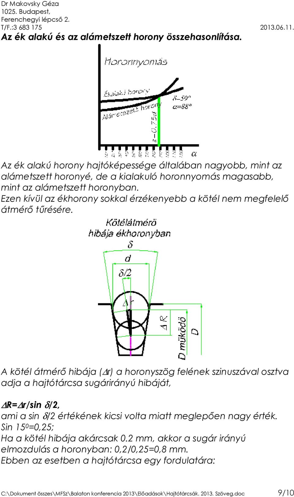 Ezen kívül az ékhorony sokkal érzékenyebb a kötél nem megfelelı átmérı tőrésére.