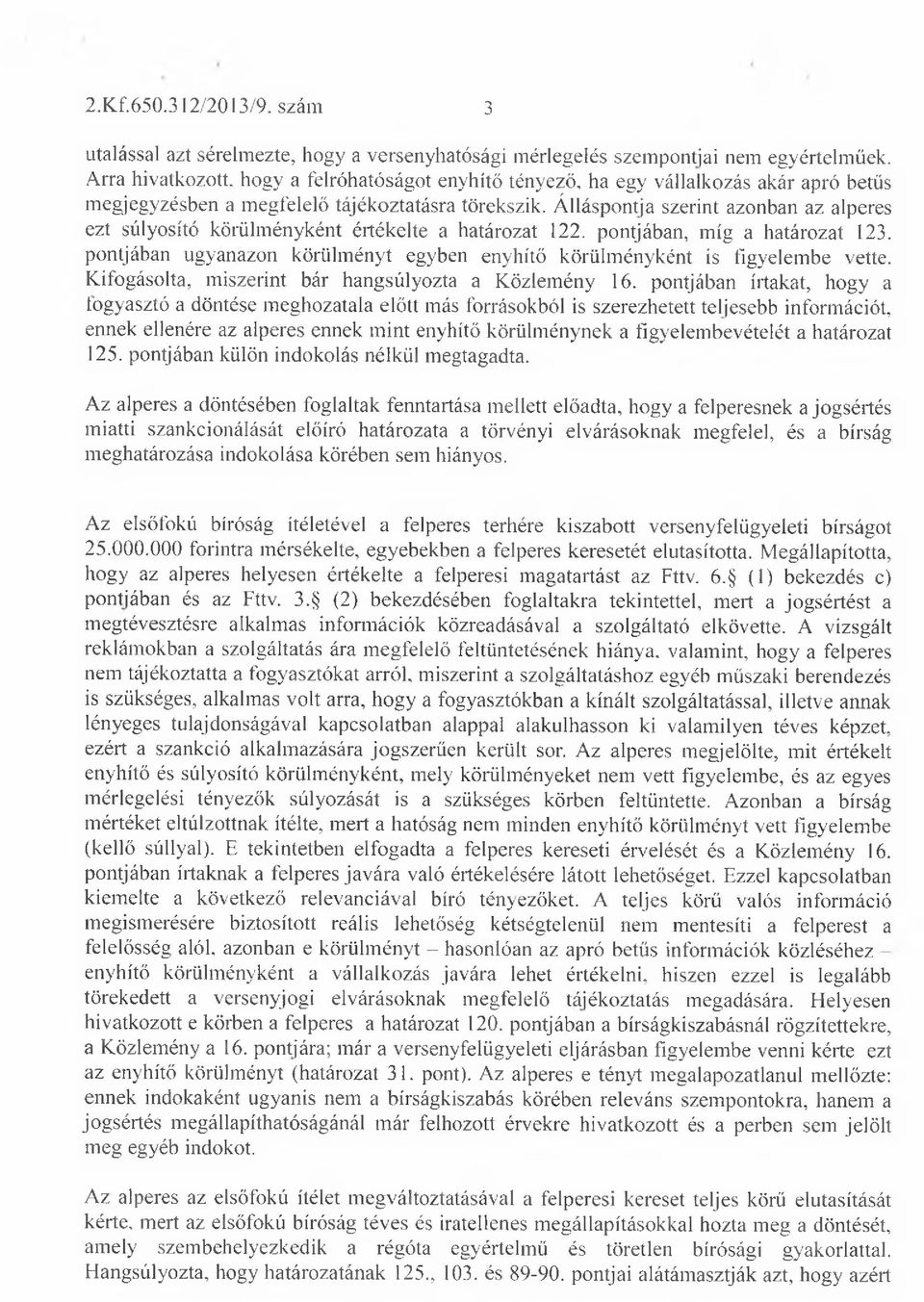 Álláspontja szerint azonban az alperes ezt súlyosító körülményként értékelte a határozat 122. pontjában, míg a határozat 123.