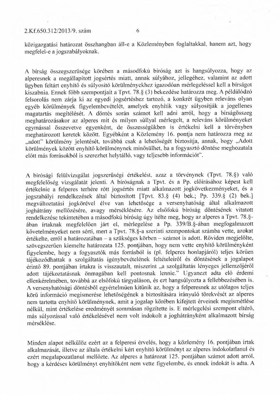 súlyosító körülményekhez igazodóan mérlegeléssel kell a bírságot kiszabnia. Ennek főbb szempontjait a Tpvt. 78. (3) bekezdése határozza meg.