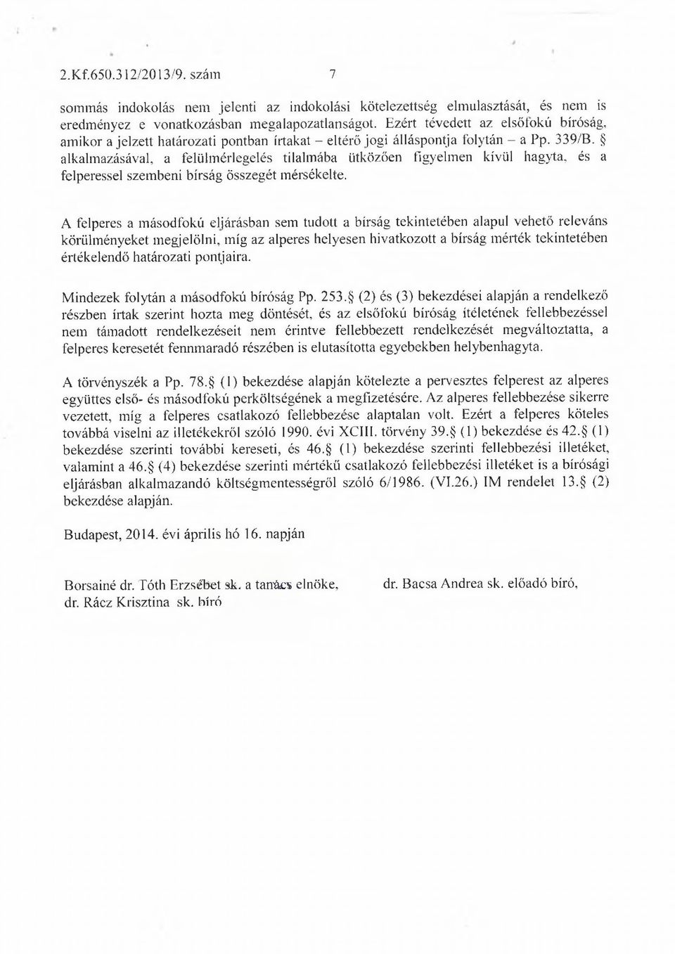 alkalmazásával, a felülmérlegelés tilalmába ütközően figyelmen kívül hagyta, és a felperessel szembeni bírság Összegét mérsékelte.