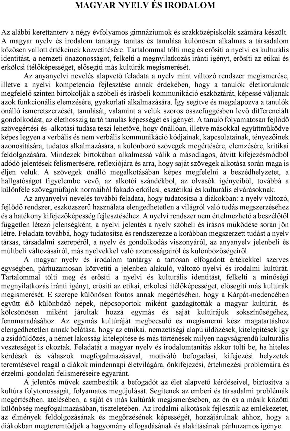 Tartalommal tölti meg és erősíti a nyelvi és kulturális identitást, a nemzeti önazonosságot, felkelti a megnyilatkozás iránti igényt, erősíti az etikai és erkölcsi ítélőképességet, elősegíti más