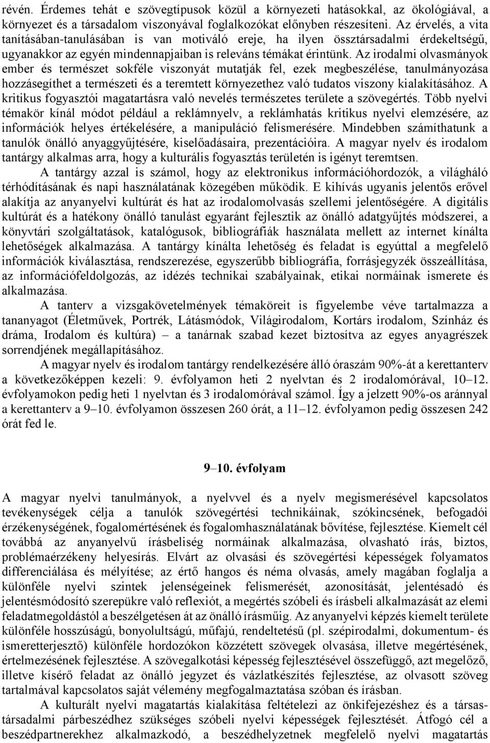 Az irodalmi olvasmányok ember és természet sokféle viszonyát mutatják fel, ezek megbeszélése, tanulmányozása hozzásegíthet a természeti és a teremtett környezethez való tudatos viszony kialakításához.