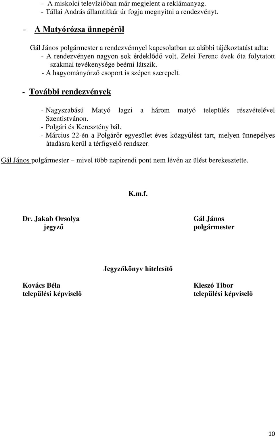 Zelei Ferenc évek óta folytatott szakmai tevékenysége beérni látszik. - A hagyományőrző csoport is szépen szerepelt.