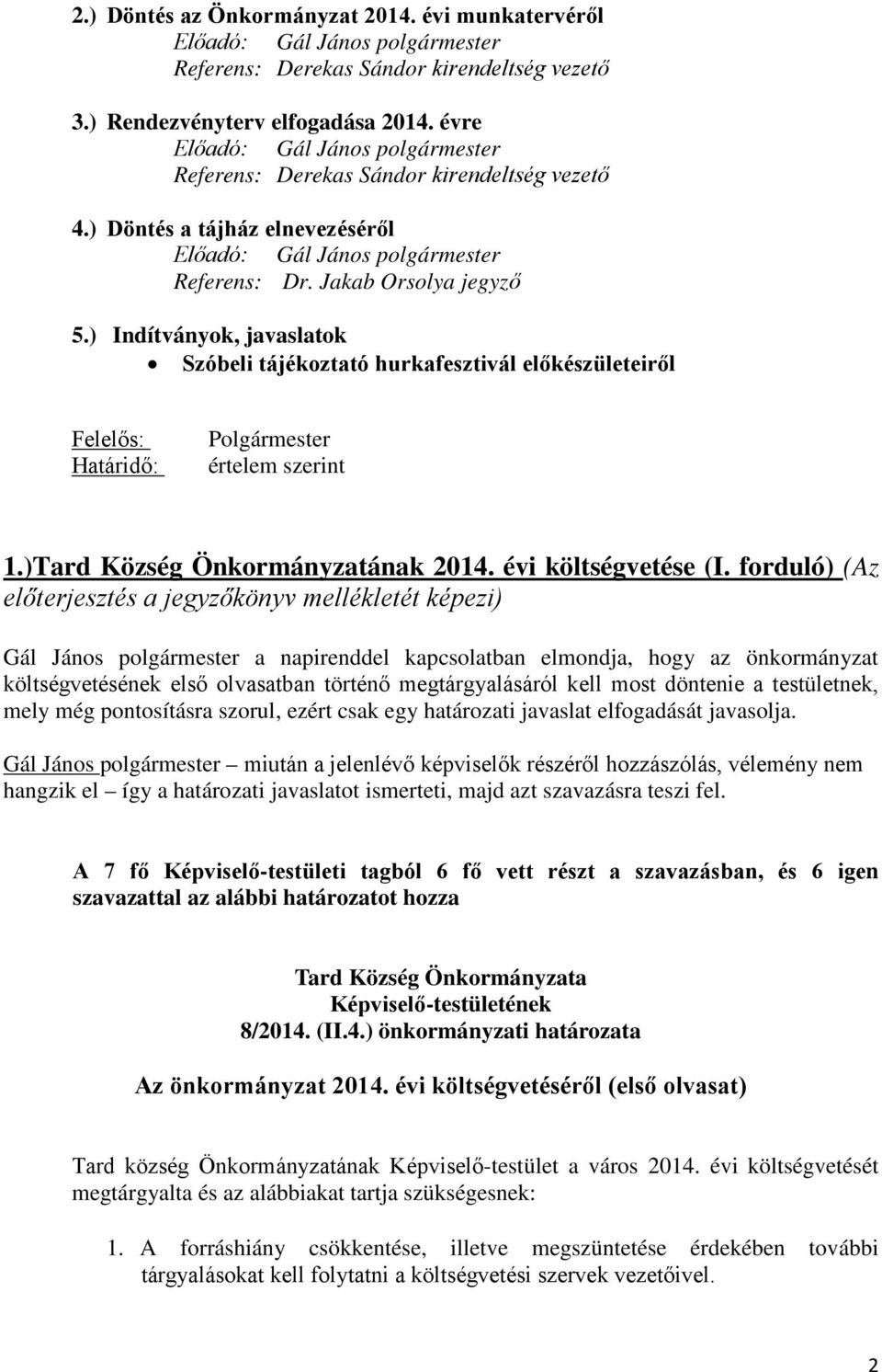 ) Indítványok, javaslatok Szóbeli tájékoztató hurkafesztivál előkészületeiről Felelős: Határidő: Polgármester értelem szerint 1.)Tard Község Önkormányzatának 2014. évi költségvetése (I.