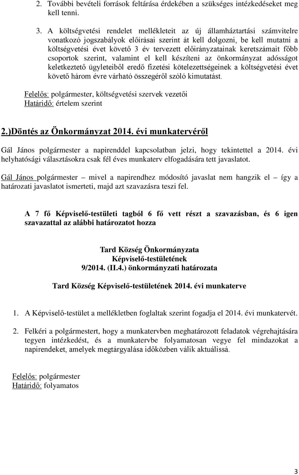 előirányzatainak keretszámait főbb csoportok szerint, valamint el kell készíteni az önkormányzat adósságot keletkeztető ügyleteiből eredő fizetési kötelezettségeinek a költségvetési évet követő három