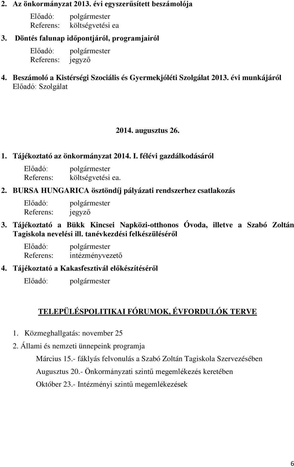 félévi gazdálkodásáról Referens: költségvetési ea. 2. BURSA HUNGARICA ösztöndíj pályázati rendszerhez csatlakozás Referens: jegyző 3.