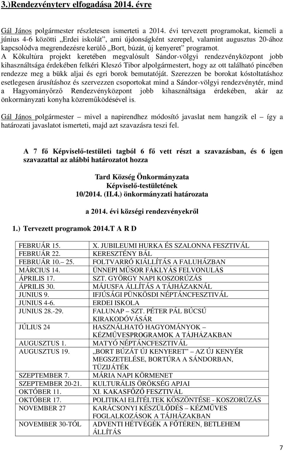 A Kőkultúra projekt keretében megvalósult Sándor-völgyi rendezvényközpont jobb kihasználtsága érdekében felkéri Kleszó Tibor alpolgármestert, hogy az ott található pincében rendezze meg a bükk aljai