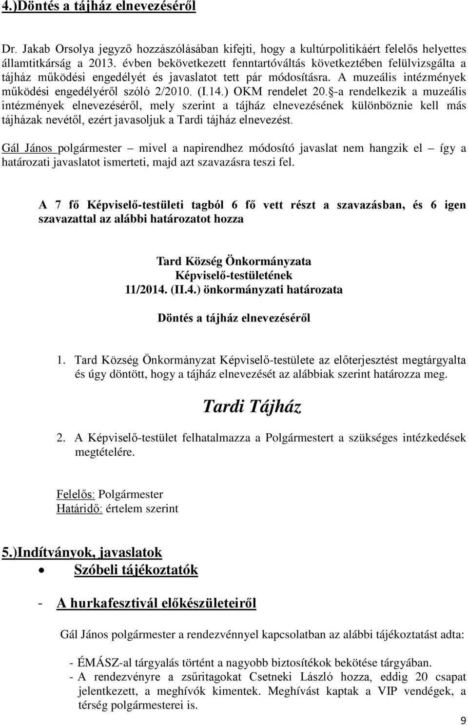 ) OKM rendelet 20. -a rendelkezik a muzeális intézmények elnevezéséről, mely szerint a tájház elnevezésének különböznie kell más tájházak nevétől, ezért javasoljuk a Tardi tájház elnevezést.