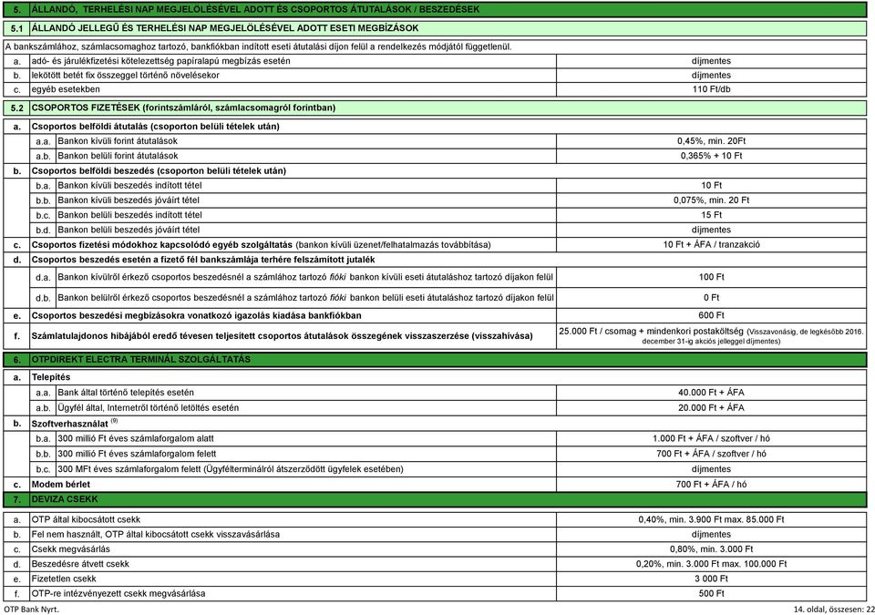 adó és járulékfizetési kötelezettség papíralapú megbízás esetén lekötött betét fi összeggel történő növelésekor egyéb esetekben 110 Ft/db 5.2 e. f. 6. 7.