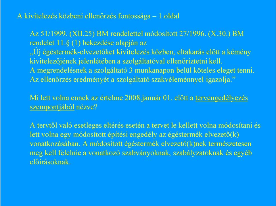 A megrendelésnek a szolgáltató 3 munkanapon belül köteles eleget tenni. Az ellenőrzés eredményét a szolgáltató szakvéleménnyel igazolja. Mi lett volna ennek az értelme 2008.január 01.