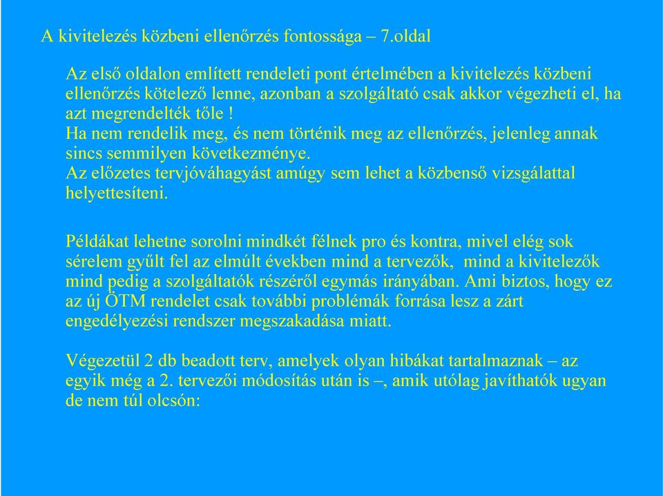 Ha nem rendelik meg, és nem történik meg az ellenőrzés, jelenleg annak sincs semmilyen következménye. Az előzetes tervjóváhagyást amúgy sem lehet a közbenső vizsgálattal helyettesíteni.