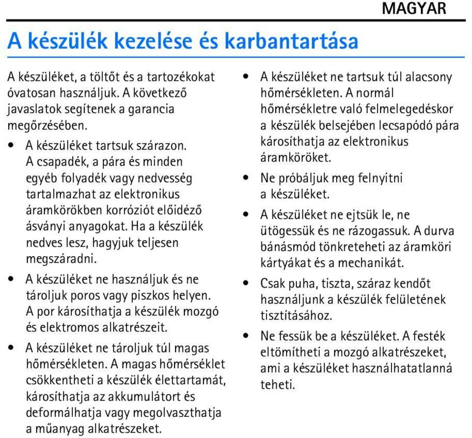 A készüléket ne használjuk és ne tároljuk poros vagy piszkos helyen. A por károsíthatja a készülék mozgó és elektromos alkatrészeit. A készüléket ne tároljuk túl magas hõmérsékleten.