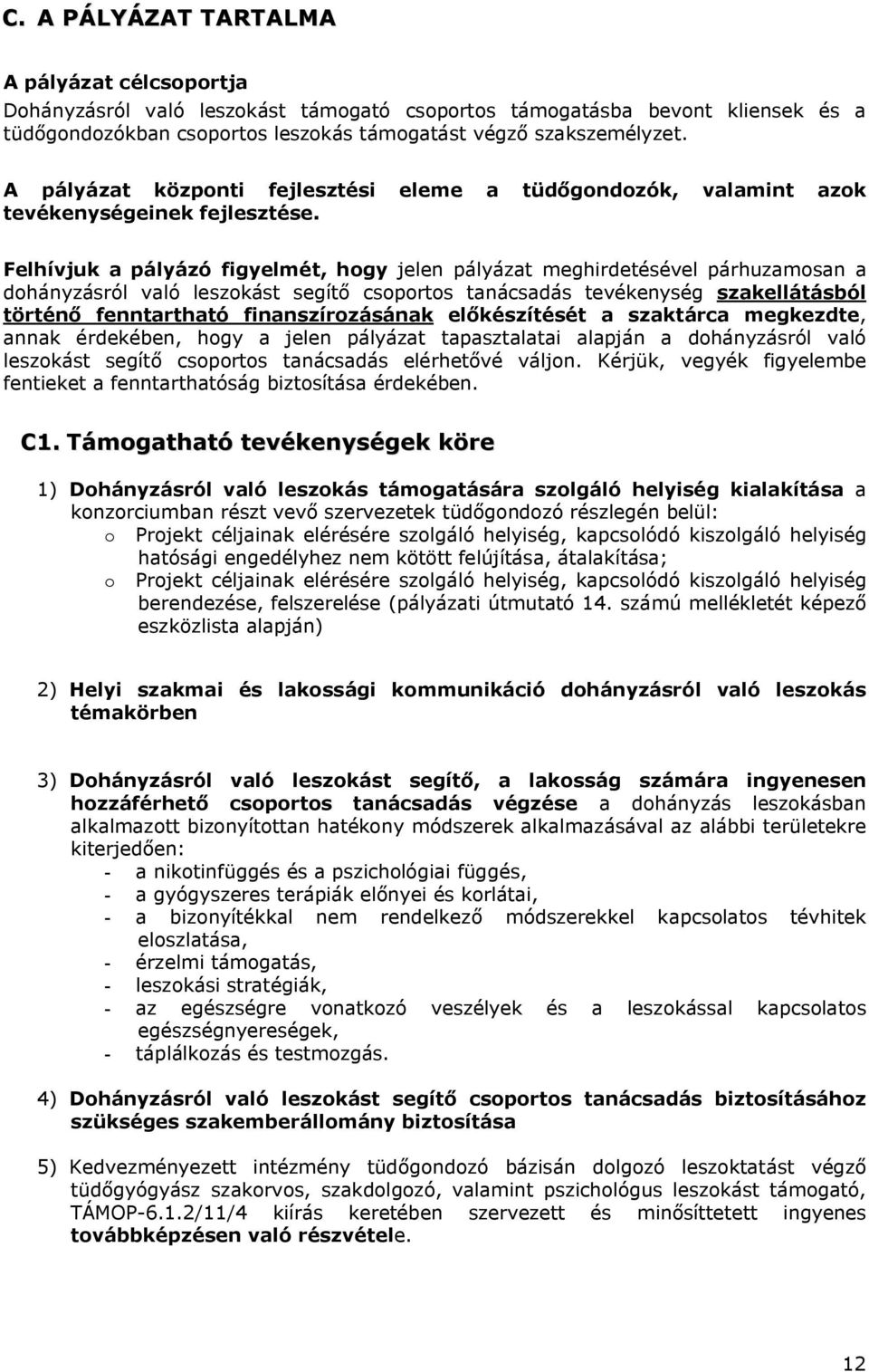 Felhívjuk a pályázó figyelmét, hogy jelen pályázat meghirdetésével párhuzamosan a dohányzásról való leszokást segítő csoportos tanácsadás tevékenység szakellátásból történő fenntartható