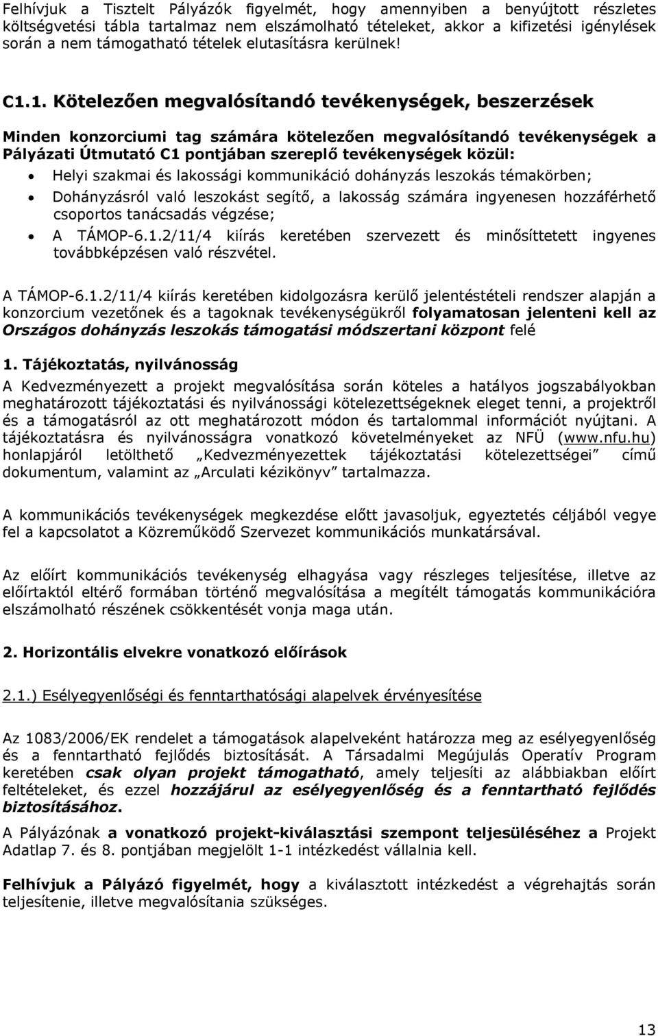 1. Kötelezően megvalósítandó tevékenységek, beszerzések Minden konzorciumi tag számára kötelezően megvalósítandó tevékenységek a Pályázati Útmutató C1 pontjában szereplő tevékenységek közül: Helyi