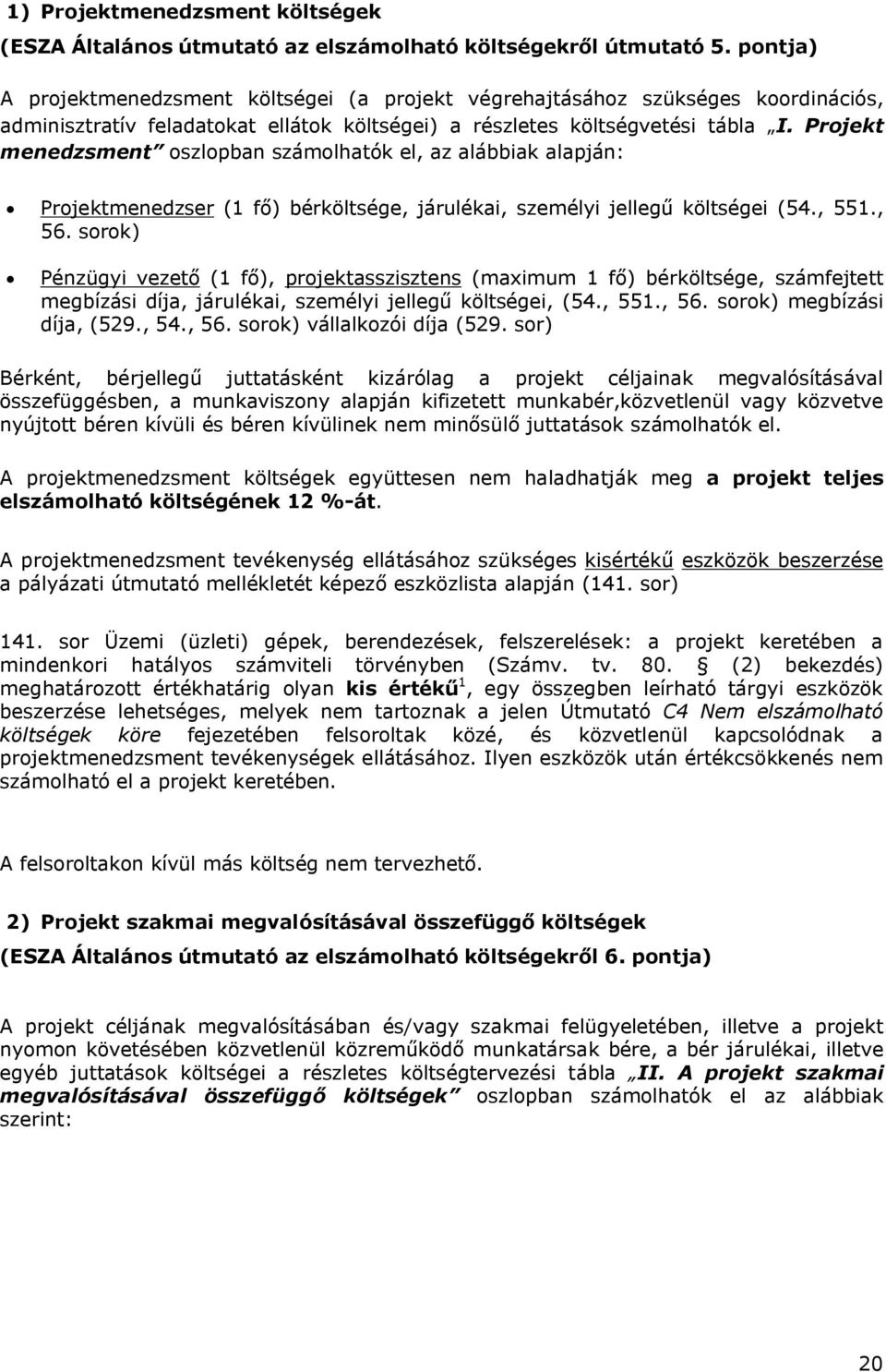 Projekt menedzsment oszlopban számolhatók el, az alábbiak alapján: Projektmenedzser (1 fő) bérköltsége, járulékai, személyi jellegű költségei (54., 551., 56.