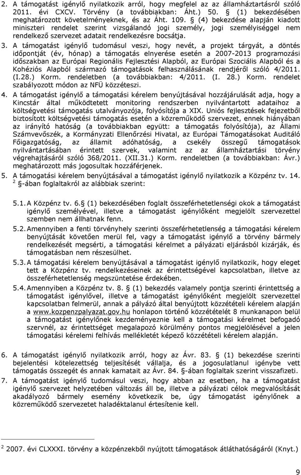 A támogatást igénylő tudomásul veszi, hogy nevét, a projekt tárgyát, a döntés időpontját (év, hónap) a támogatás elnyerése esetén a 2007-2013 programozási időszakban az Európai Regionális Fejlesztési