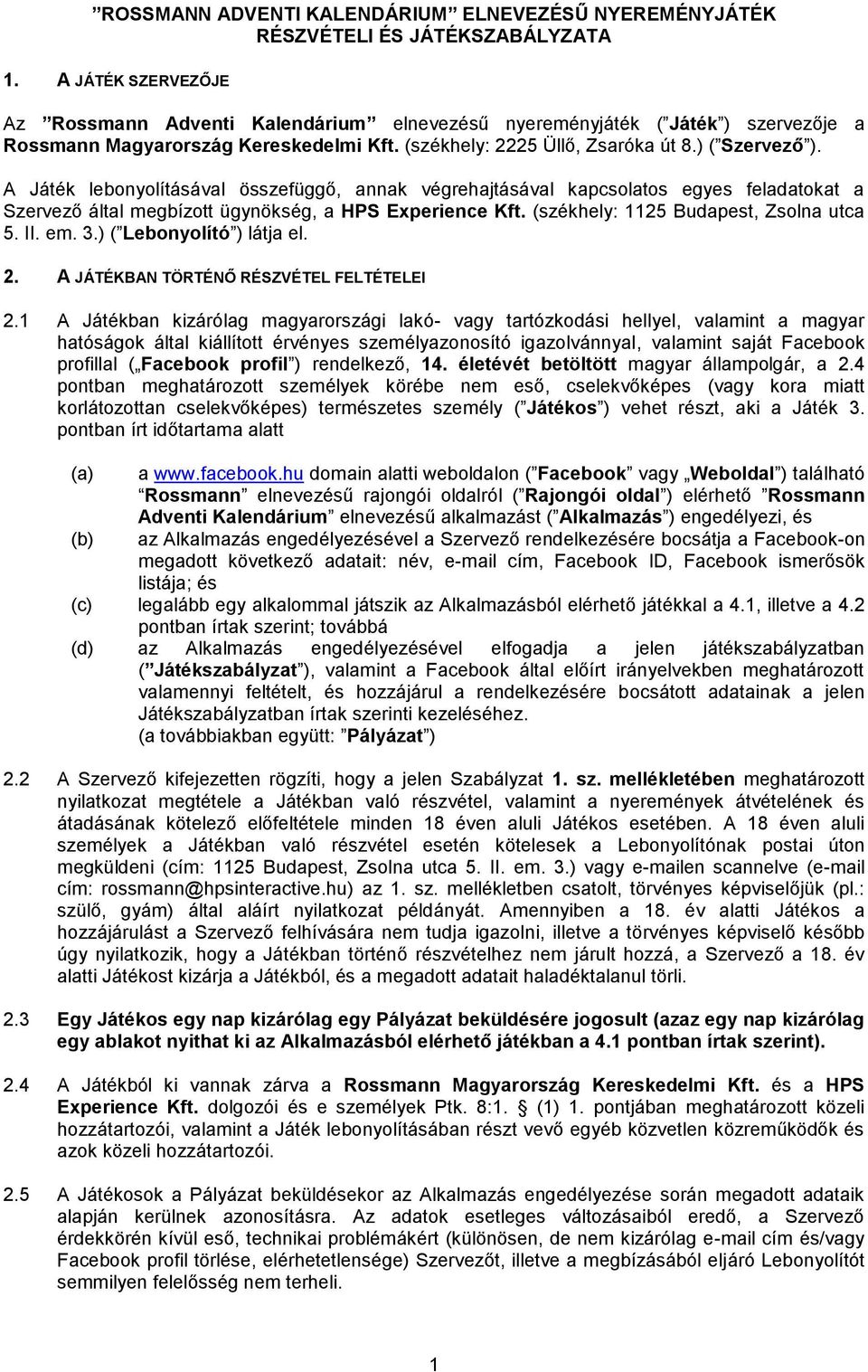 A Játék lebonyolításával összefüggő, annak végrehajtásával kapcsolatos egyes feladatokat a Szervező által megbízott ügynökség, a HPS Experience Kft. (székhely: 1125 Budapest, Zsolna utca 5. II. em. 3.