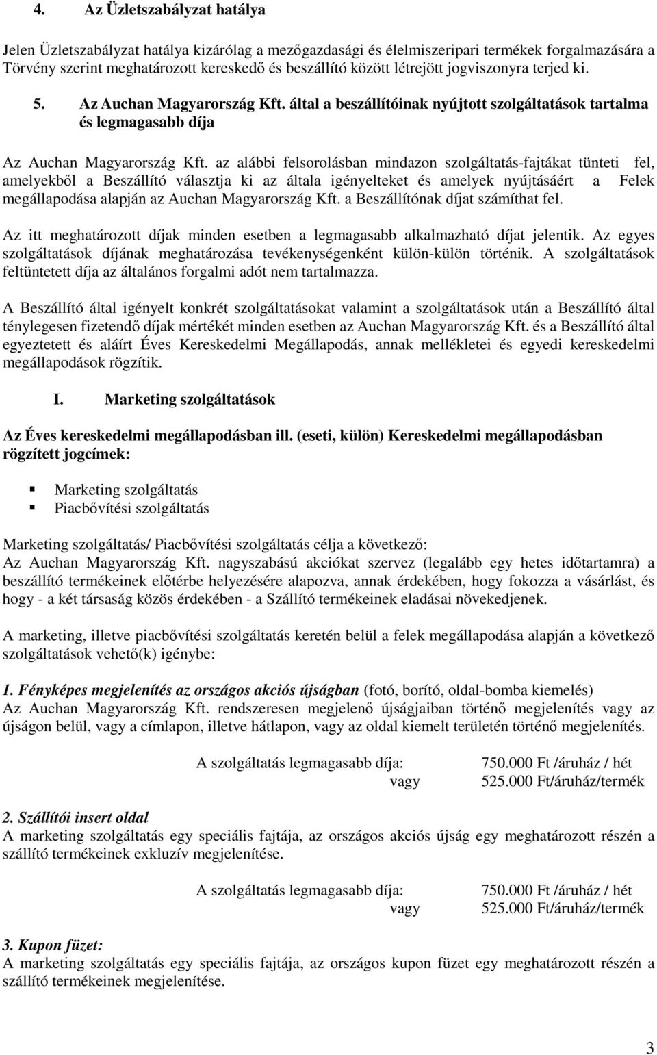 az alábbi felsorolásban mindazon szolgáltatás-fajtákat tünteti fel, amelyekből a Beszállító választja ki az általa igényelteket és amelyek nyújtásáért a Felek megállapodása alapján az Auchan