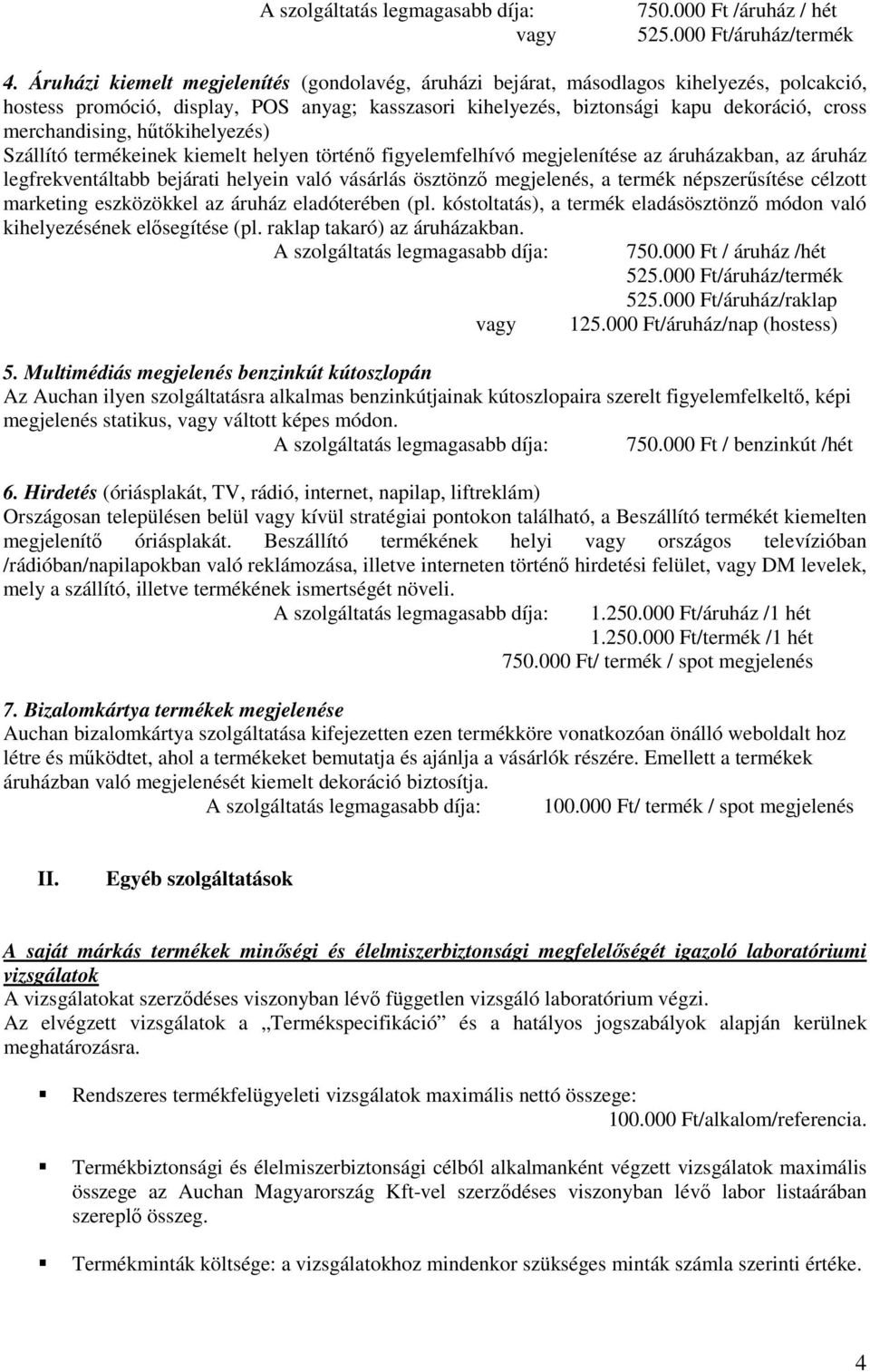 merchandising, hűtőkihelyezés) Szállító termékeinek kiemelt helyen történő figyelemfelhívó megjelenítése az áruházakban, az áruház legfrekventáltabb bejárati helyein való vásárlás ösztönző