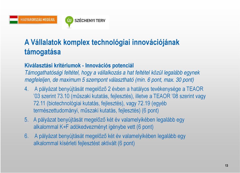 10 (műszaki kutatás, fejlesztés), illetve a TEAOR 08 szerint vagy 72.11 (biotechnológiai kutatás, fejlesztés), vagy 72.19 (egyéb természettudományi, műszaki kutatás, fejlesztés) (6 pont) 5.