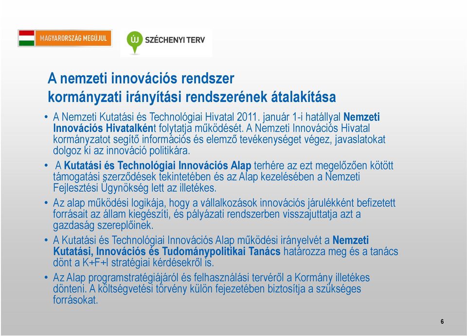 A Nemzeti Innovációs Hivatal kormányzatot segítő információs és elemző tevékenységet végez, javaslatokat dolgoz ki az innováció politikára.