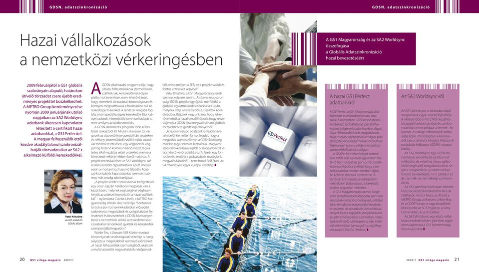 nyomán 2009 januárjának utolsó napjaiban az SA2 Worldsync adatbank sikeresen kapcsolatot létesített a certifikált hazai adatbankkal, a GS1Perfecttel.