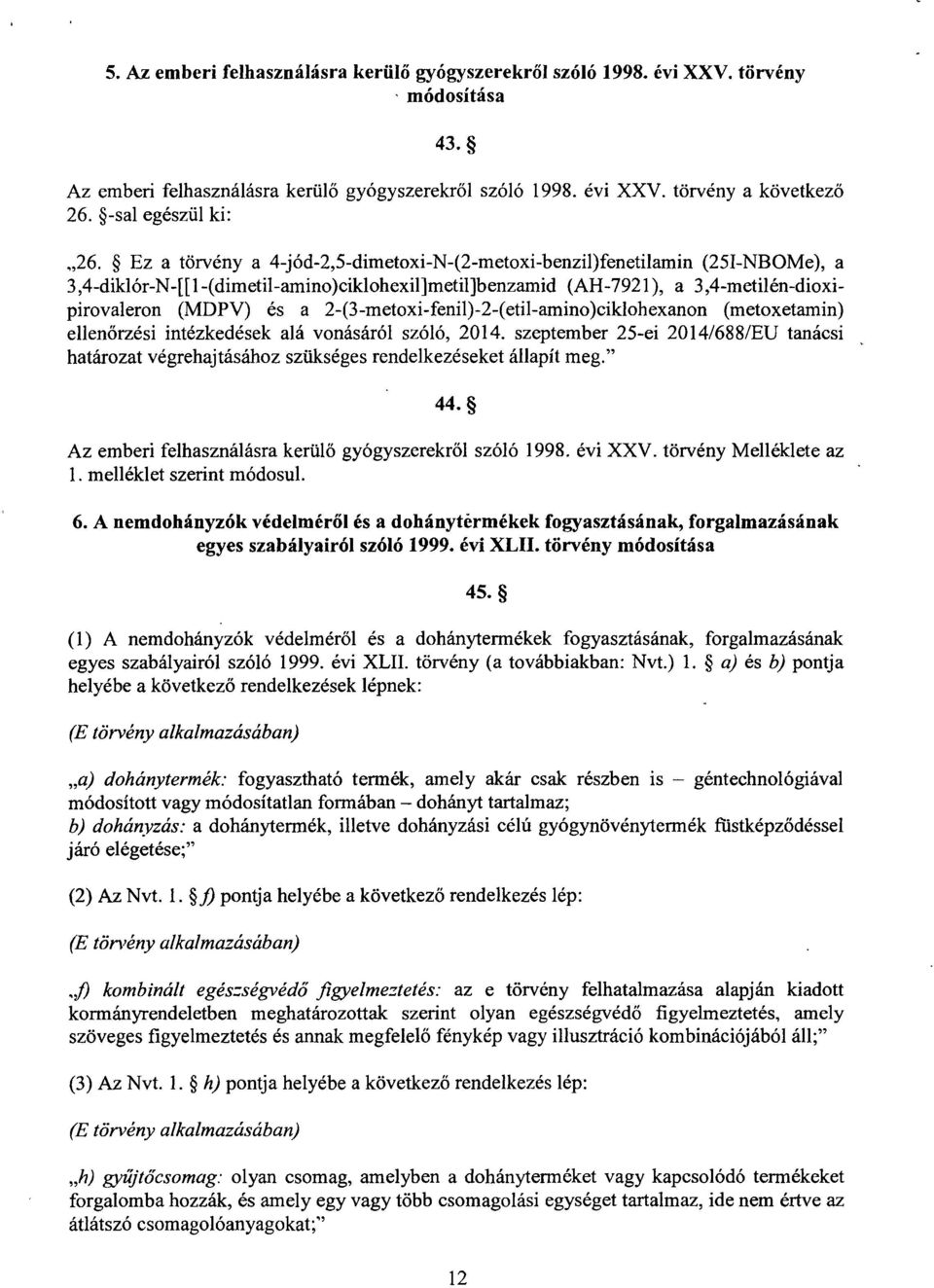 Ez a törvény a 4jód-2,5-dimetoxi-N-(2-metoxi-benzil)fenetilamin (25I-NBOMe), a 3,4-diklór-N-[[1-(dimetil-amino)ciklohexil]metil]benzamid (AH-7921), a 3,4-metilén-dioxipirovaleron (MDPV) és a