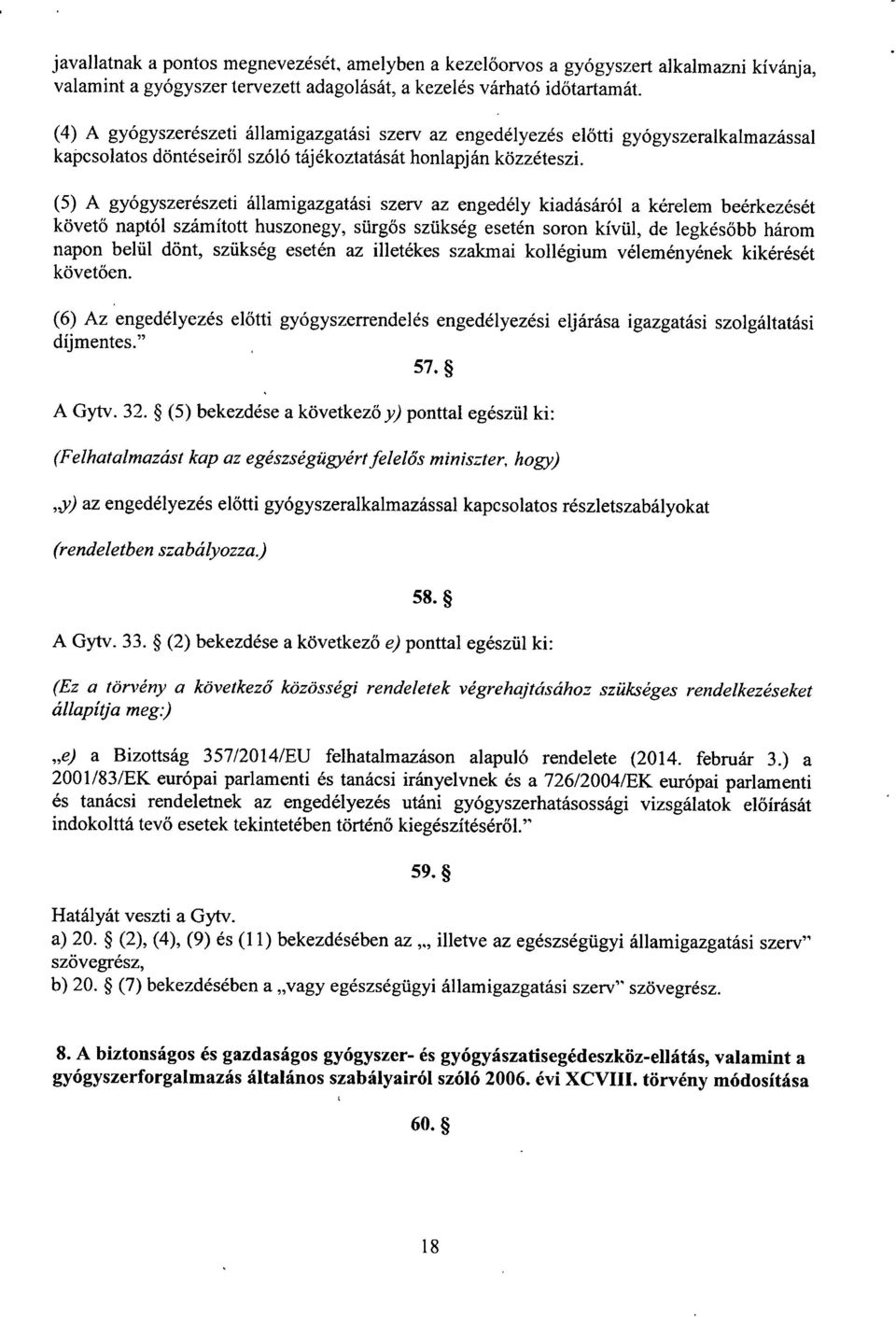 (5) A gyógyszerészeti államigazgatási szerv az engedély kiadásáról a kérelem beérkezésé t követ ő naptól számított huszonegy, sürg ő s szükség esetén soron kívül, de legkés őbb három napon belül