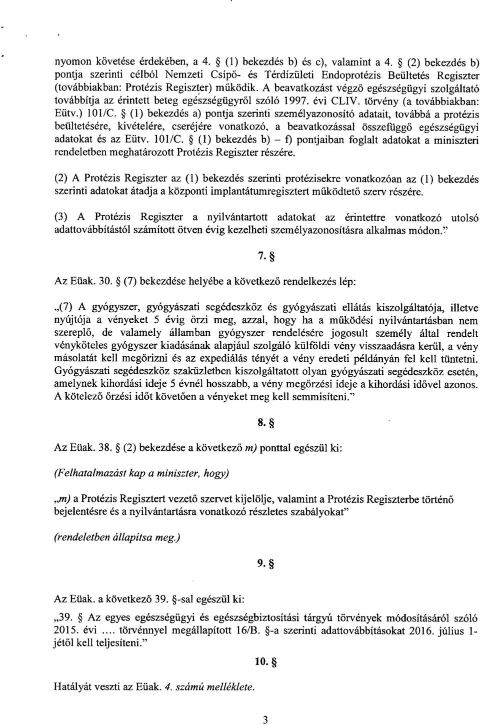 A beavatkozást végző egészségügyi szolgáltató továbbítja az érintett beteg egészségügyr ől szóló 1997. évi CLIV. törvény (a továbbiakban : Eütv.) 101/C.