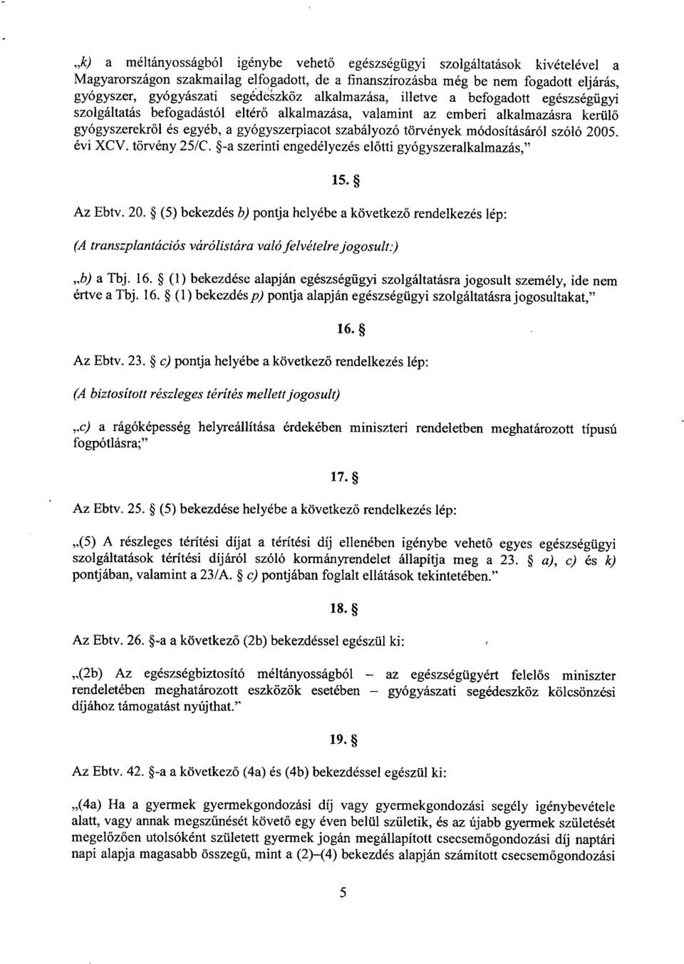 szabályozó törvények módosításáról szóló 2005. évi XCV. törvény 25/C. -a szerinti engedélyezés előtti gyógyszeralkalmazás, Az Ebtv. 20. (5) bekezdés b) pontja helyébe a következ ő rendelkezés lép : 15.