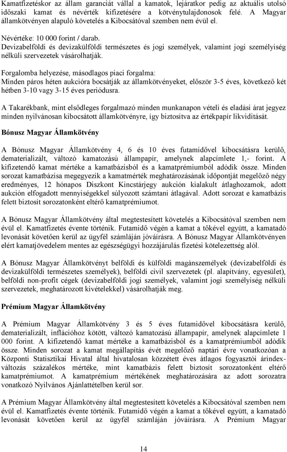 Devizabelföldi és devizakülföldi természetes és jogi személyek, valamint jogi személyiség nélküli szervezetek vásárolhatják.