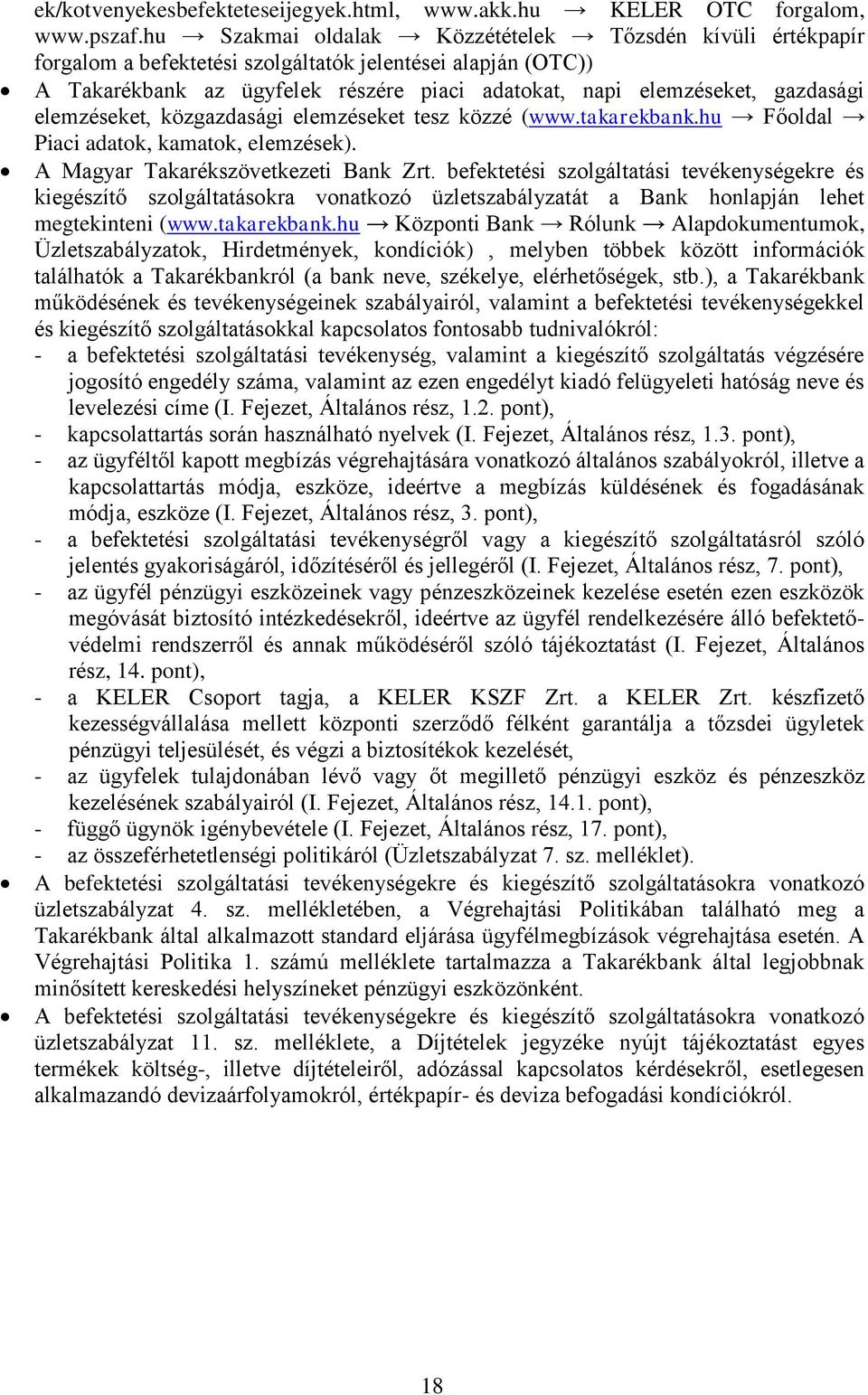 elemzéseket, közgazdasági elemzéseket tesz közzé (www.takarekbank.hu Főoldal Piaci adatok, kamatok, elemzések). A Magyar Takarékszövetkezeti Bank Zrt.