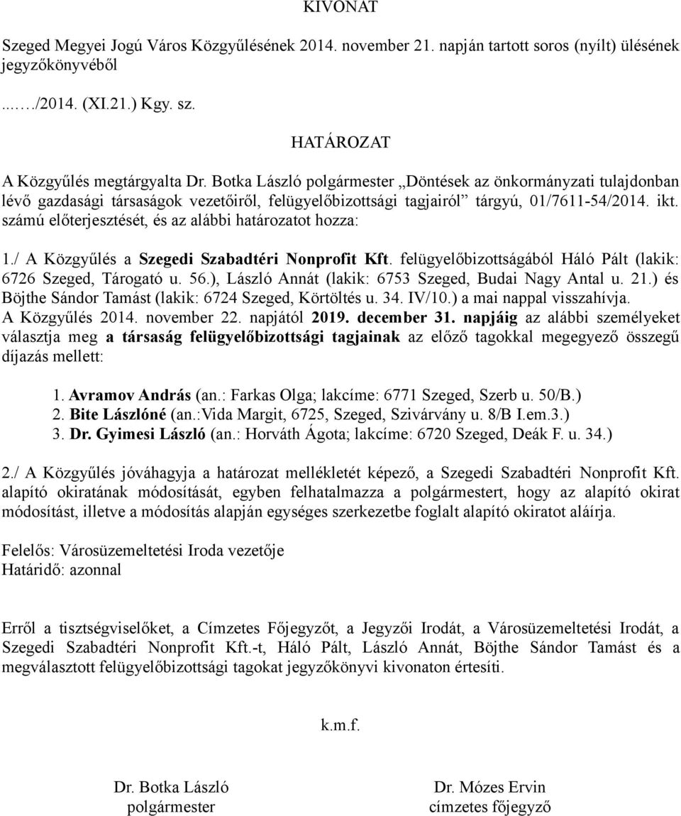 számú előterjesztését, és az alábbi határozatot hozza: 1./ A Közgyűlés a Szegedi Szabadtéri Nonprofit Kft. felügyelőbizottságából Háló Pált (lakik: 6726 Szeged, Tárogató u. 56.