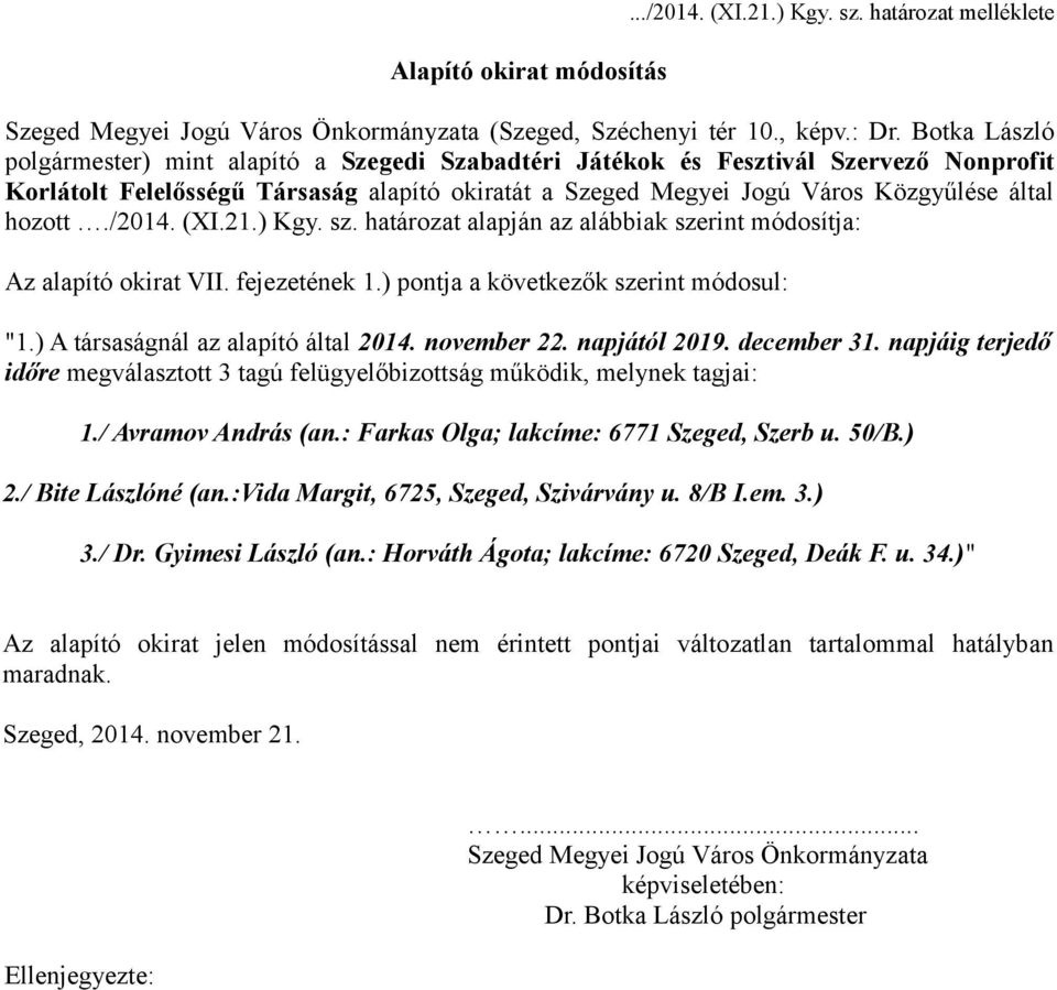 /2014. (XI.21.) Kgy. sz. határozat alapján az alábbiak szerint módosítja: Az alapító okirat VII. fejezetének 1.) pontja a következők szerint módosul: "1.) A társaságnál az alapító által 2014.